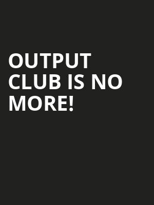 Output Club is no more